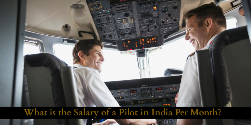 What is the Salary of a Pilot in India Per Month
