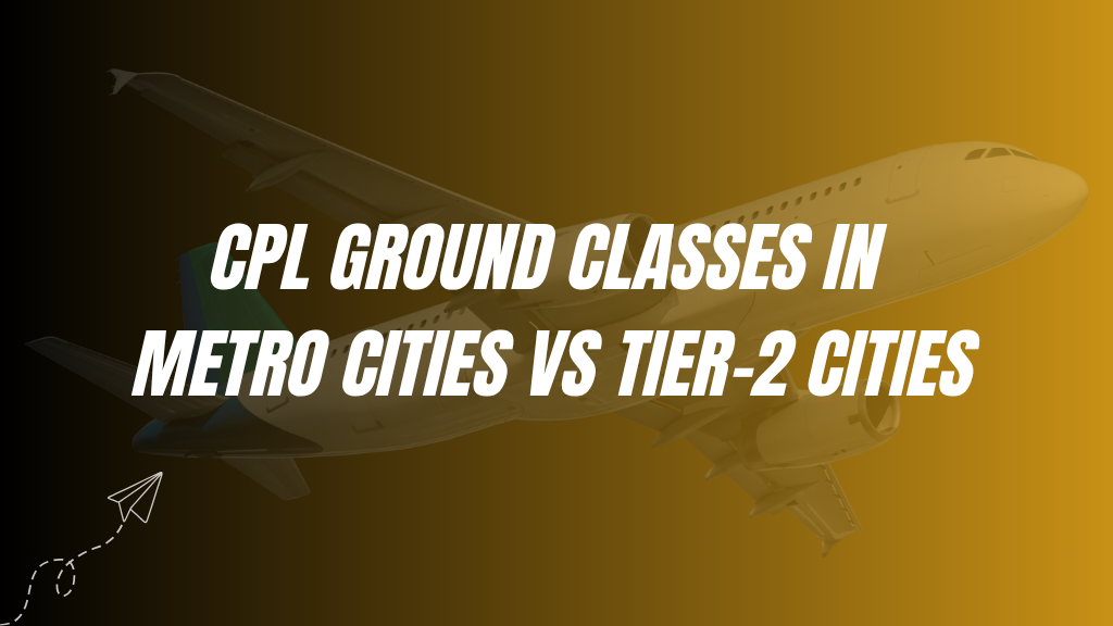 CPL Ground Classes in Metro Cities vs Tier-2 Cities