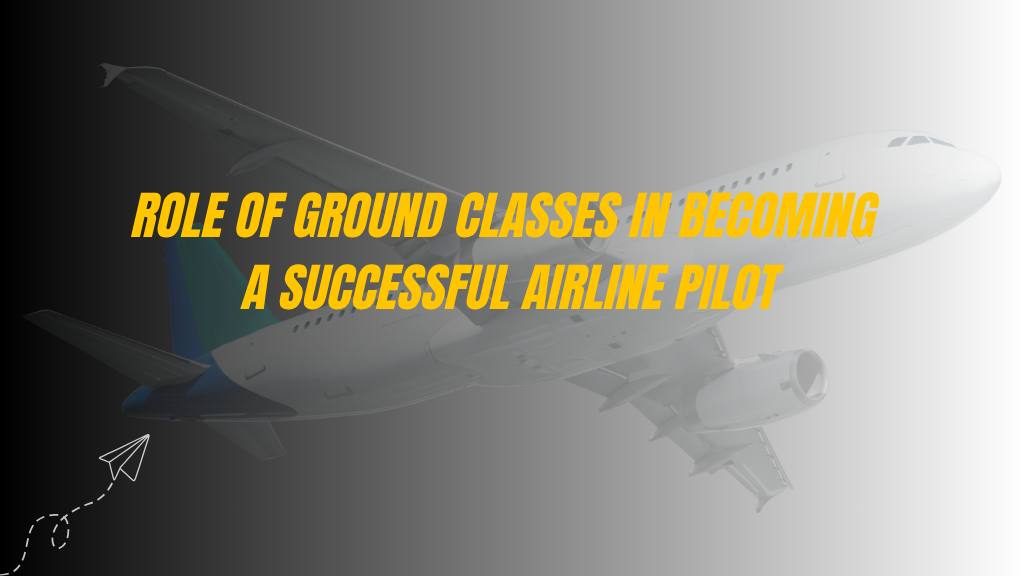 Role of Ground Classes in Becoming a Successful Airline Pilot