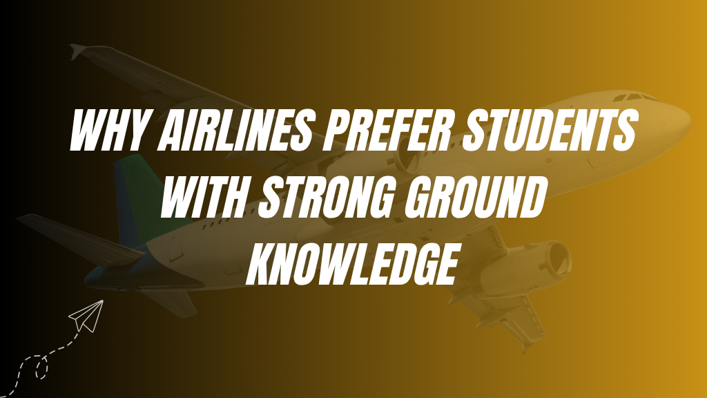 Why Airlines Prefer Students With Strong Ground Knowledge